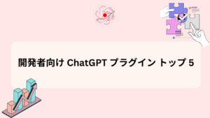 開発者にとっての ChatGPT プラグインの利点。